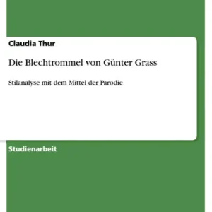 Last Chance Die Blechtrommel von Günter Grass: Stilanalyse mit dem Mittel der Parodie
