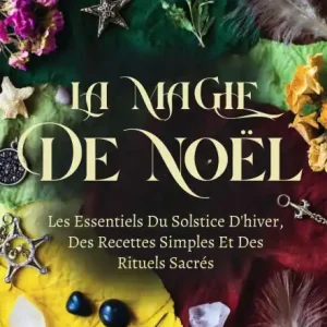 Flash Sale La Magie De Noël: Les Essentiels Du Solstice D'hiver, Des Recettes Simples Et Des Rituels Sacrés
