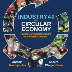 Industry 4.0 and Circular Economy: Towards a Wasteless Future or a Wasteful Planet? Buy Today