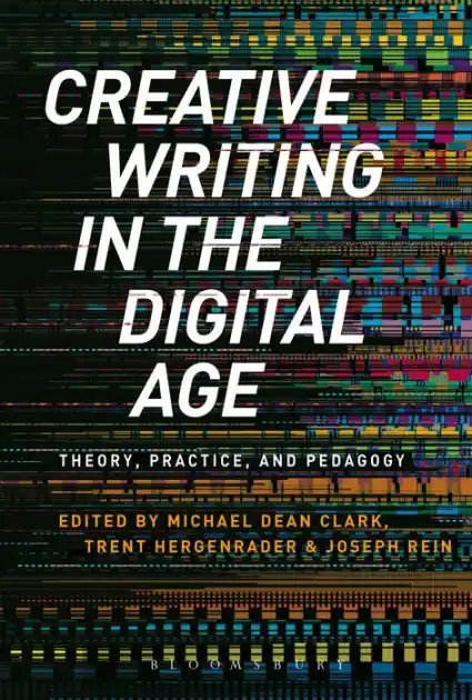 Creative Writing in the Digital Age: Theory, Practice, and Pedagogy Holiday Sale