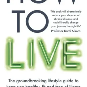 Bargain How to Live: The groundbreaking lifestyle guide to keep you healthy, fit and free of illness