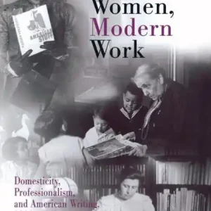 Modern Women, Modern Work: Domesticity, Professionalism, and American Writing, 189-195 Direct From Factory