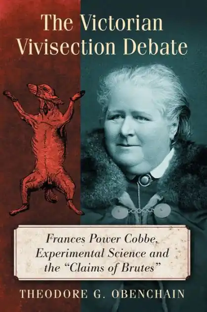 The Victorian Vivisection Debate: Frances Power Cobbe, Experimental Science and the "Claims of Brutes" Warranty Included