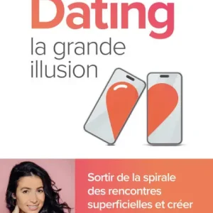 Dating - la grande illusion - Sortir de la spirale des rencontres superficielles et créer de vraies relations Latest