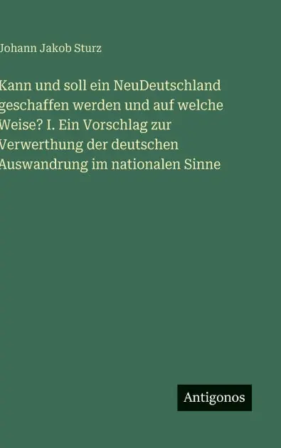 Kann und soll ein NeuDeutschland geschaffen werden und auf welche Weise? I. Ein Vorschlag zur Verwerthung der deutschen Auswandrung im nationalen Sinne Exclusive