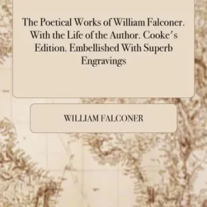 Budget The Poetical Works of William Falconer. with the Life of the Author. Cooke's Edition. Embellished with Superb Engravings.