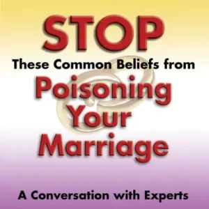 Best Choice Stop These Common Beliefs from Poisoning Your Marriage: A Conversation with Experts