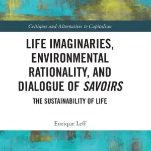 Life Imaginaries, Environmental Rationality, and Dialogue of Savoirs: The Sustainability of Life Must Have