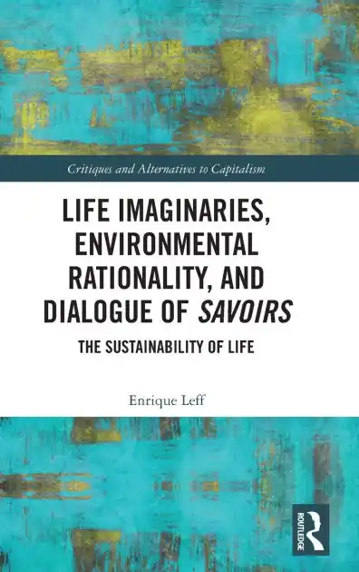 Life Imaginaries, Environmental Rationality, and Dialogue of Savoirs: The Sustainability of Life Must Have
