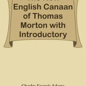 Authentic The New English Canaan of Thomas Morton with Introductory Matter and Notes