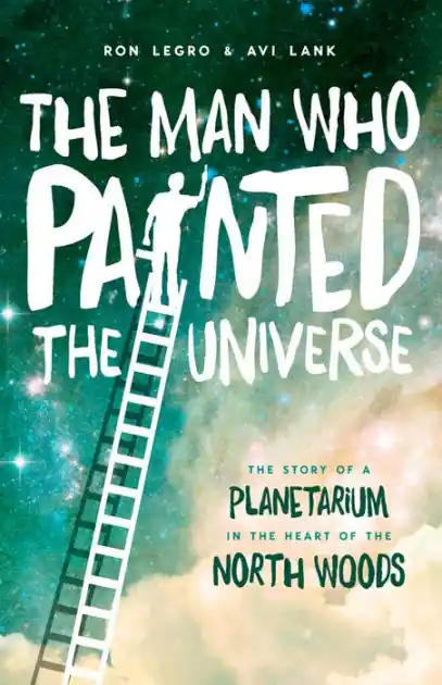 The Man Who Painted the Universe: The Story of a Planetarium in the Heart of the North Woods Markdown