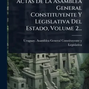 Actas De La Asamblea General Constituyente Y Legislativa Del Estado, Volume 2... Last Chance