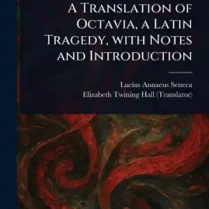 A Translation of Octavia, a Latin Tragedy, With Notes and Introduction Price Cut