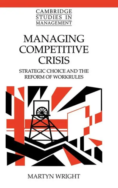 Must Have Managing Competitive Crisis: Strategic Choice and the Reform of Workrules