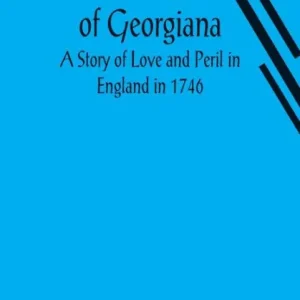 The Flight of Georgiana A Story of Love and Peril in England in 1746 Budget