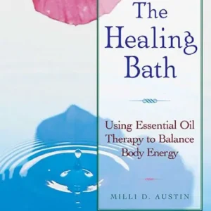The Healing Bath: Using Essential Oil Therapy to Balance Body Energy While Supplies Last