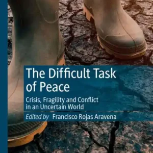The Difficult Task of Peace: Crisis, Fragility and Conflict in an Uncertain World Free Shipping