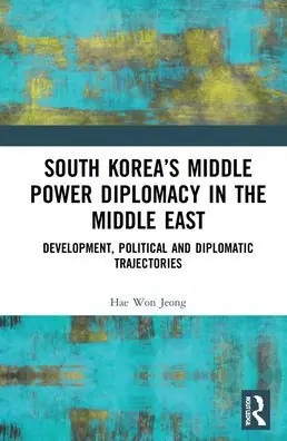 South Korea's Middle Power Diplomacy in the Middle East: Development, Political and Diplomatic Trajectories While Supplies Last